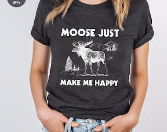 Moose Tshirt ,Moose Shirt ,Moose Make Me Happy T-shirt ,Moose Gifts, Moose Lover Gift Shirt, Wild Animal Shirt, Moose Sweatshirt,Camping Tee