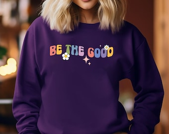 Be The Good Sweatshirt, Inspiration Shirt, Be A Good Human Shirt,Be A Good Human Gift,Be Kind Shirt,Be Kind Gift,Positive Shirt,Be Kind Gift