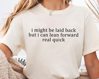 Might Be Laid Back But I Can Lean Forward Real Quick Shirt, Sarcastic Shirt For Women, Funny Shirt, Sarcasm Shirt, Meme Tee