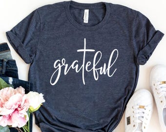 Grateful Shirt, Christian Shirt, Women's Grateful Shirt, Grateful Tshirt, Inspirational Shirt, Thankful Grateful Blessed, Christian Shirt