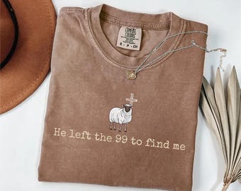 Comfort Colors® He Left the 99 to Find Me Shirt, Christian Shirts Christian Gifts for Women Bible Verse Shirt Religious Shirt Lost Sheep Tee