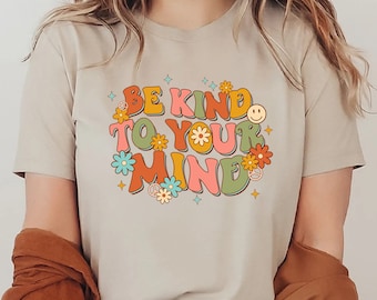 Be Kind To Your Mind Shirt, Mental Health Awareness, Therapist Shirt, Mental Health Shirt, Inspirational Shirt, Mental Health Gift, Be Kind