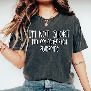 I'm Not Short I'm Concentrated Awesome Shirt, Unisex T-shirt, Funny Sarcastic Shirt, Funny Women T shirt, Funny Gifts For Friend LS070