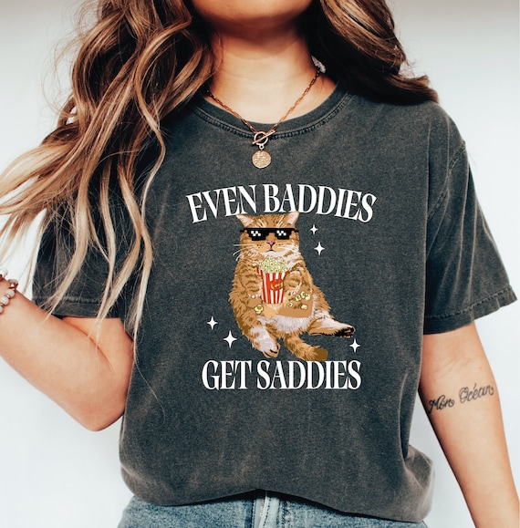 Even Baddies Get Saddies Comfort Colors Shirt, Funny Cat Meme Shirt, Cat Lover Sweatshirt, Funny Cat Shirt LS861