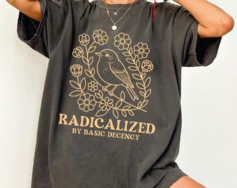 Radicalized By Basic Decency Shirt, Comfort Colors Political Protest Tshirt,