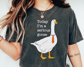 Today I'm A Serious Goose Comfort Colors Shirt, Funny Silly Shirt, Funny Goose Shirt, Shirts for Men, Funny Goose T-Shirt LS888