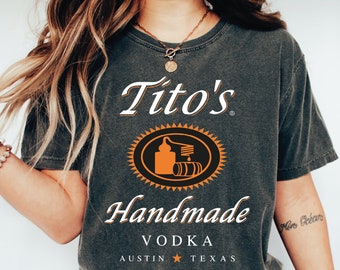Tito's Handmade Vodka Comfort Colors Shirt, Tito Crewneck Shirt, Austin Texas Label Shirt, Vodka Alcohol Shirt, Tito's Fan Gift LS874