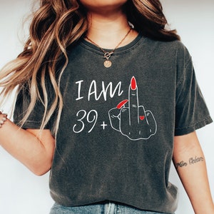 I Am 29 Plus Middle Finger Comfort Colors Shirt, Personalized Birthday Gifts, I Am 39 Plus Shirt,  Custom Middle Finger Birthday Tee LS849