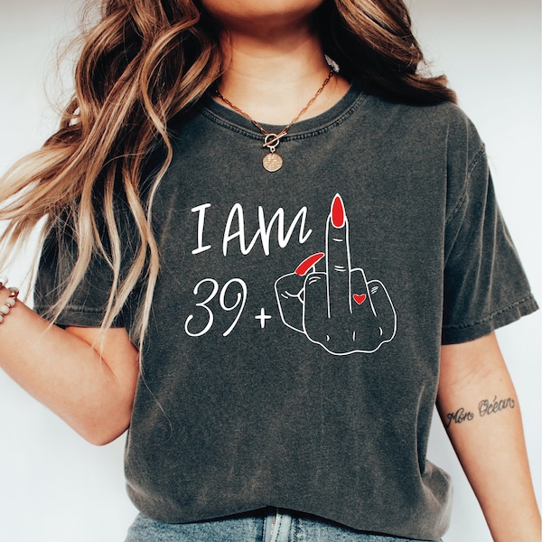 I Am 29 Plus Middle Finger Comfort Colors Shirt, Personalized Birthday Gifts, I Am 39 Plus Shirt,  Custom Middle Finger Birthday Tee LS849