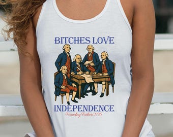 Bitches Love Independence Racerback and Vneck, Memorial Day Hoodie, Thomas Jefferson Funny 4th of July Tank Top, Freedom Tank Top, L362