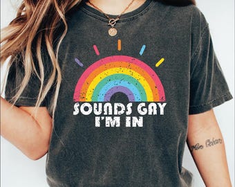 Sounds Gay im in Shirt, LGBT Shirt, Pride Shirt, Gay Pride T-shirt, Lesbian Shirt, Bisexual Shirt, LS468