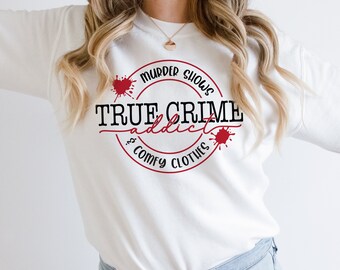 True Crime Addict Sweatshirt - True Crime gifts - True Crime Quotes - Murder Shows and Comfy Clothes