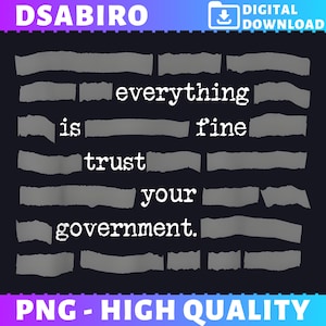 May include: Digital download graphic with the text "everything is fine trust your government" in white font on a dark blue background. The text is interspersed with gray, torn paper shapes. The top banner reads "DSABIRO" and "DIGITAL DOWNLOAD".