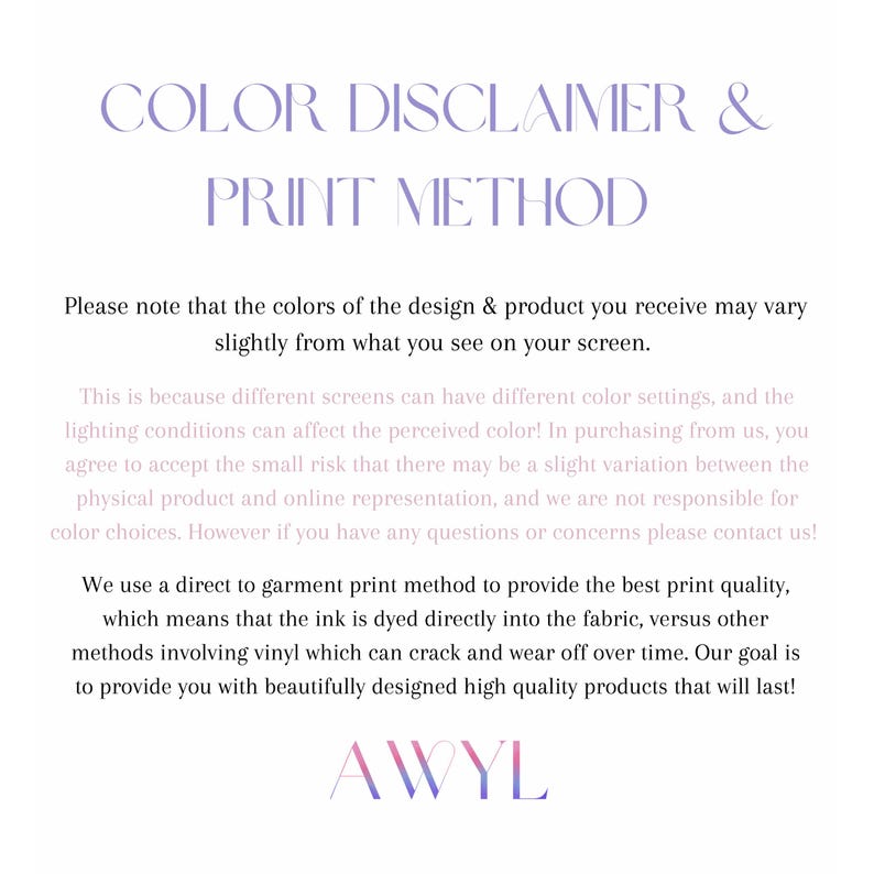 May include: A white background with text in a soft purple color. The text reads "COLOR DISCLAIMER & PRINT METHOD" and explains that colors may vary slightly from the screen. It also details the direct-to-garment print method used.