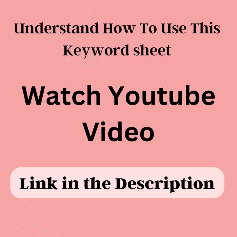 May include: A pink background with black text that reads: "Understand How To Use This Keyword sheet", "Watch Youtube Video", and "Link in the Description".