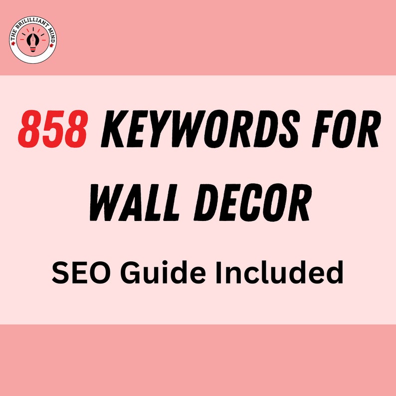 May include: A pink and white graphic with the text "858 KEYWORDS FOR WALL DECOR" in black and red. The text "SEO Guide Included" is also present. A logo with a lightbulb is in the upper left corner.