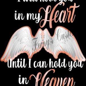 May include: A black background with white angel wings and the text "I will hold you in my heart until I can hold you in Heaven" in a rose gold font.