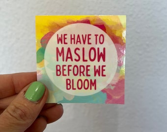 We Have to Maslow Before We Bloom Vinyl Sticker Decal