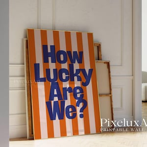 How Lucky Are We Print, Blue and Orange Striped Wall Art, Modern Home Decor, Trendy Aesthetic Poster, Bold Typography Print, Colorful Art