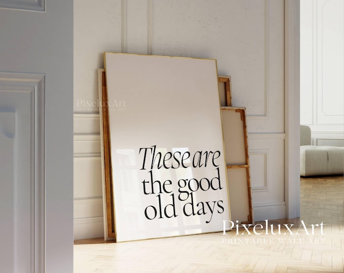 These Are the Good Old Days Print, Trendy Wall Art…