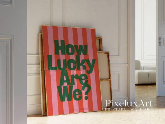 How Lucky Are We Print