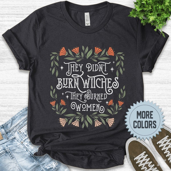 They Didn't Burn Witches They Burned Women Shirt/Feminist Witch Tee/Smash the Patriarchy/Women's Rights Top/Equality TShirt/Pro Roe BXHN06