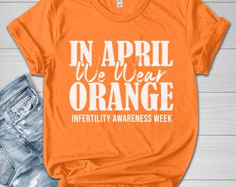 Infertility Awareness Week Shirt, In April We Wear Orange, Orange Rainbow, Pineapple Shirt,Infertility Rainbow,IVF Warrior, IUI, NIAW D1FB08