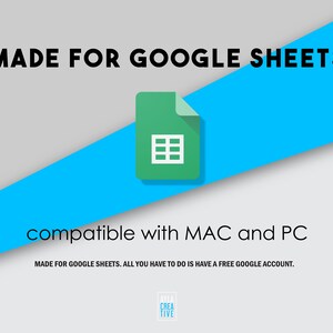 May include: A green Google Sheets icon on a blue and grey background. The text "MADE FOR GOOGLE SHEETS" is at the top of the image. The text "compatible with MAC and PC" is below the icon. The text "MADE FOR GOOGLE SHEETS. ALL YOU HAVE TO DO IS HAVE A FREE GOOGLE ACCOUNT." is below the text "compatible with MAC and PC". The text "CREA TIVE" is at the bottom of the image.