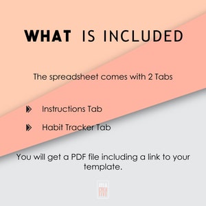 May include: A pink and white graphic with the text "WHAT IS INCLUDED" in black. The text below says "The spreadsheet comes with 2 Tabs: Instructions Tab and Habit Tracker Tab. You will get a PDF file including a link to your template."
