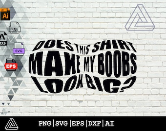 Does this shirt make my tits look big? SVG PNG digital file for circut Cute Funny silly