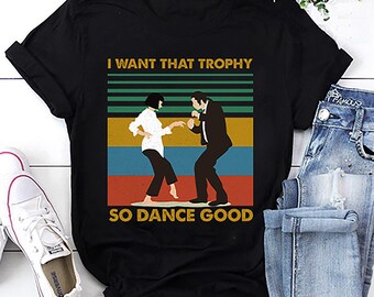 Mia Wallace T-Shirt, I Want That Trophy So Dance Good T-Shirt, Pulp Fiction Vintage Shirt, Pulp Fiction Unisex T-Shirt, Pulp Fiction Shirt