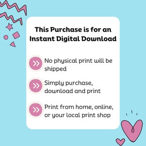 May include: Pink and white graphic with the text "This Purchase is for an Instant Digital Download".  Three pink arrows with white outlines point to the following text: "No physical print will be shipped", "Simply purchase, download and print", and "Print from home, online, or your local print shop".