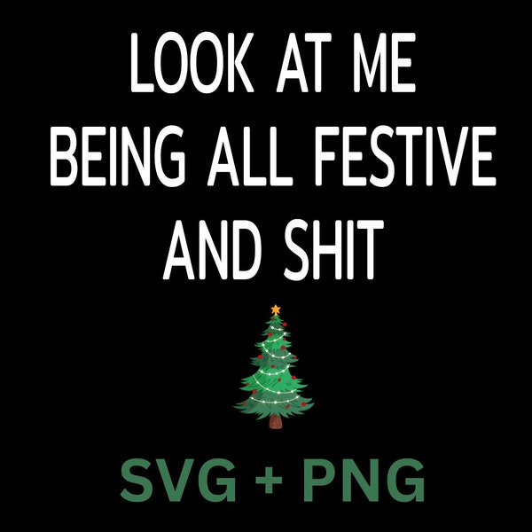Christmas Tree Svg Png, Funny Christmas Svg, Christmas Shirt Svg,  Look At Me Being All Festive Svg, Holiday Shirt, Sarcastic Holiday Shirt