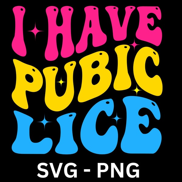 I Have Pubic Lice SVG PNG Shirt, Funny Shirt, Sarcastic Shirt, Oddly Specific,  Meme Shirt, Ironic Shirt, Inappropriate Meme, Offensive