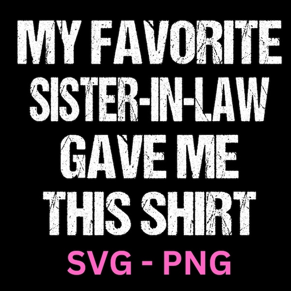 My Favorite Sister-In-Law Gave Me This Shirt Svg Png,  Gave Me This Shirt, Funny Sister-In-law Gift, Funny Brother In law, Family Shirt Svg