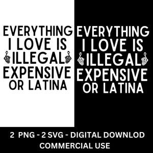 Funny Latina Gift: Everything I Love Is Illegal PNG SVG (Digital Download)
