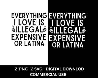 Funny Latina Gift: Everything I Love Is Illegal PNG SVG (Digital Download)