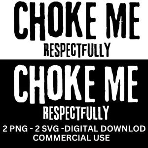 Op de afbeelding: Een digitaal ontwerp met de tekst "CHOKE ME RESPECTFULLY" in vette, zwarte letters op een witte achtergrond, herhaald op een zwarte achtergrond. De onderkant van de afbeelding bevat de tekst: "2 PNG - 2 SVG - DIGITALE DOWNLOAD COMMERCIEEL GEBRUIK".