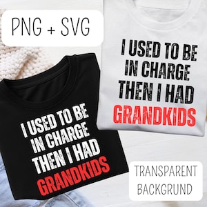 May include: A black t-shirt and a white t-shirt, each featuring the distressed black and red text I USED TO BE IN CHARGE THEN I HAD GRANDKIDS. The image includes text labels PNG + SVG and TRANSPARENT BACKGRUND, indicating digital file formats.