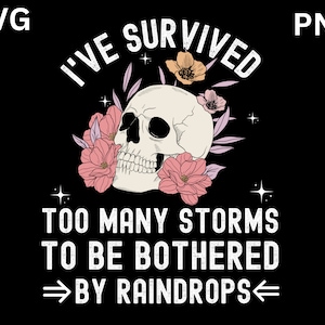 May include: A black and white graphic design with a skull surrounded by pink flowers and the text "I've Survived Too Many Storms To Be Bothered By Raindrops".
