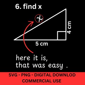 May include: A black and white diagram of a right triangle with the text "6. find x" and the lengths of the two sides labeled as 5 cm and 4 cm. The text "here it is, that was easy." is below the triangle.