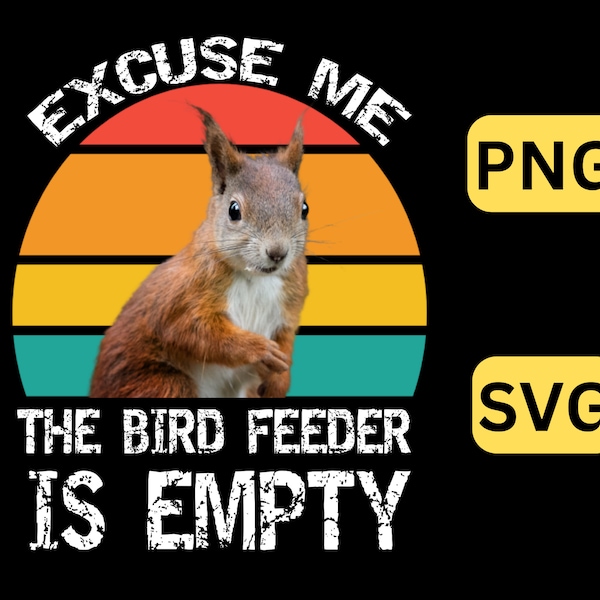 Squirrel Lover, Excuse Me The Birdfeeder Is Empty SVG,PNG, Squirrel Shirt, Funny Animal shirt, Bird lover, bird Watcher Gift, Squirrel svg