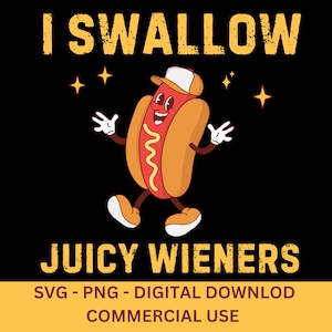 May include: A cartoon hot dog wearing a baseball cap and smiling, with the text "I SWALLOW JUICY WIENERS" in yellow letters. The text "SVG - PNG - DIGITAL DOWNLOAD COMMERCIAL USE" is also included in yellow letters.