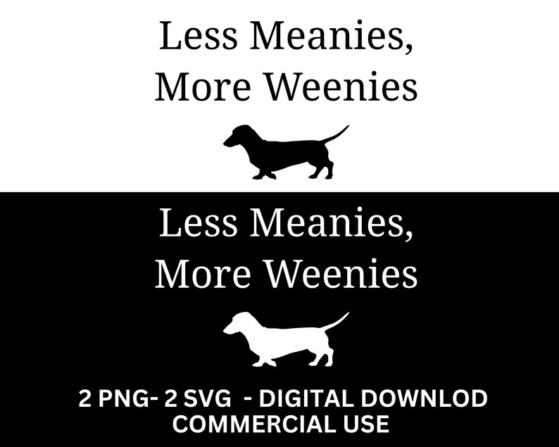 May include: A digital design featuring the text "Less Meanies, More Weenies" above and below a silhouette of a dachshund. The design is split into black and white sections, with the dog silhouette and text color alternating.