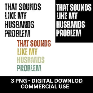 May include: Digital download graphic with the text "THAT SOUNDS LIKE MY HUSBANDS PROBLEM" in black, white, and retro colors. The image includes the text "3 PNG - DIGITAL DOWNLOAD COMMERCIAL USE".