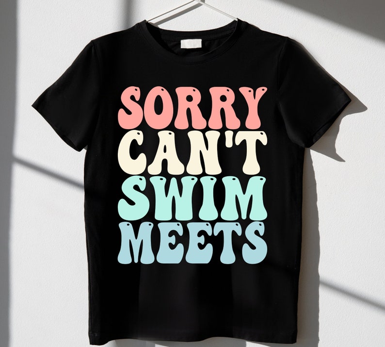 Swim Mom SVG, PNG, Funny Swimming Shirt, Sorry Can't Swim Meets Tshirt