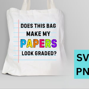 Does This Bag Make My Papers Look Graded Png Svg, Teacher Tote Bag Svg, My Papers Look, Tote Bag Png, Bag Svg, Cut File, DIGITAL DOWNLOAD