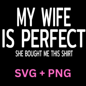 My Wife is Perfect She Bought Me This SVG PNG, Funny Husband SVG, Husband gift,  Gift for Husband, Fathers Day Gift, Funny Men&#39;s shirt