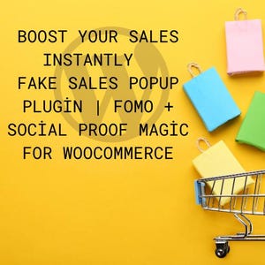 May include: Image with text: "BOOST YOUR SALES INSTANTLY FAKE SALES POPUP PLUGIN | FOMO + SOCIAL PROOF MAGIC FOR WOOCOMMERCE." Colorful shopping bags in a shopping cart on a yellow background.
