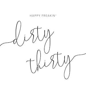 May include: Black and white calligraphy text that reads "Happy Freakin' Dirty Thirty".